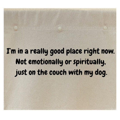 I'm in a really good place right now. Not emotionally or spiritually, just on the couch with my dog.