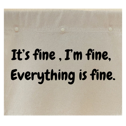 It's fine. I'm fine. Everything is fine.