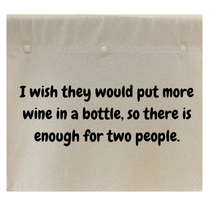 I wish they would put enough wine in a bottle, so there is enough for two people.