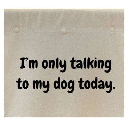 I'm only talking to my dog today.