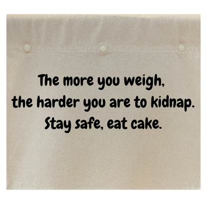 The more you weigh, the harder you are to kidnap.  Stay safe, eat cake.