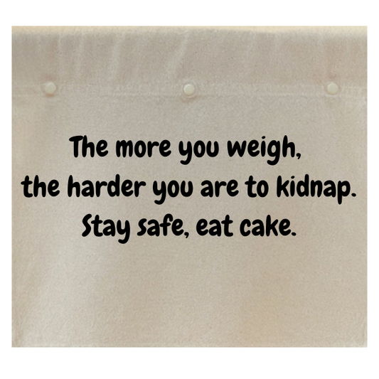 The more you weigh, the harder you are to kidnap.  Stay safe, eat cake.