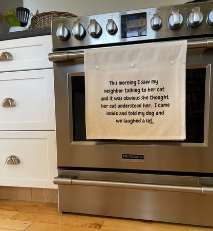 This morning I saw my neighbor talking to her cat and it was obvious she thought her cat understood her.  I came inside and told my dog and we laughed a lot.