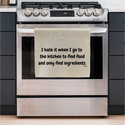 I hate it when I go to the kitchen to find food and only find ingredients.